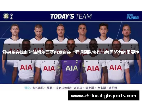 孙兴慜在热刺对阵切尔西赛前发布会上强调团队协作与共同努力的重要性