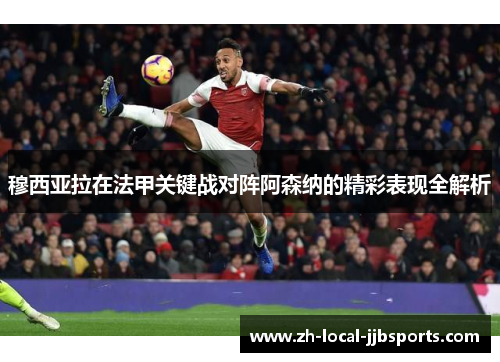 穆西亚拉在法甲关键战对阵阿森纳的精彩表现全解析